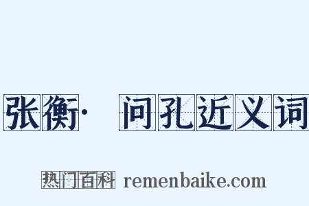 张衡·问孔近义词是什么意思的图片